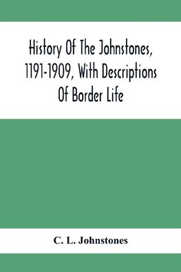 History Of The Johnstones, 1191-1909, With Descriptions Of Border Life