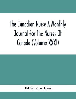 The Canadian Nurse A Monthly Journal For The Nurses Of Canada (Volume Xxxi)