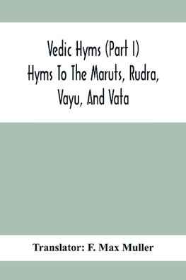 Vedic Hyms (Part I) Hyms To The Maruts, Rudra, Vayu, And Vata