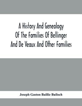 A History And Genealogy Of The Families Of Bellinger And De Veaux And Other Families