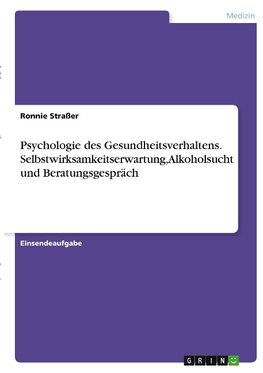 Psychologie des Gesundheitsverhaltens. Selbstwirksamkeitserwartung, Alkoholsucht und Beratungsgespräch