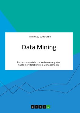 Data Mining. Einsatzpotenziale zur Verbesserung des Customer-Relationship-Managements