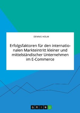 Erfolgsfaktoren für den internationalen Markteintritt kleiner und mittelständischer Unternehmen im E-Commerce