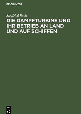 Die Dampfturbine und ihr Betrieb an Land und auf Schiffen