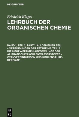 Lehrbuch der organischen Chemie, Band 1, Teil 2, Allgemeiner Teil - Verbindungen der Fettreihe, Teil 2: Die Mehrwertigen Abkömmlinge der Aliphatischen Kohlenwasserstoffe - Cyanverbindungen und Kohlensäure-Derivate.