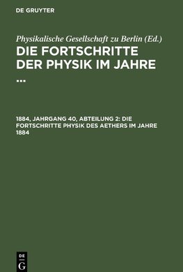 Die Fortschritte der Physik im Jahre ..., Jahrgang 40 (1884), Abteilung 2, Die Fortschritte Physik des Aethers im Jahre 1884