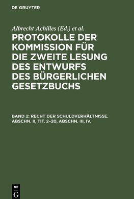 Protokolle der Kommission für die zweite Lesung des Entwurfs des Bürgerlichen Gesetzbuchs, Band 2, Recht der Schuldverhältnisse. Abschn. II, Tit. 2-20, Abschn. III, IV.