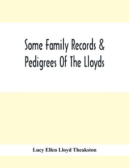 Some Family Records & Pedigrees Of The Lloyds