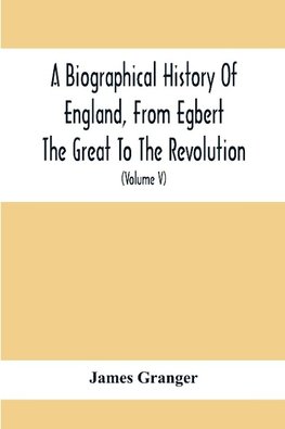 A Biographical History Of England, From Egbert The Great To The Revolution