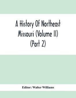 A History Of Northeast Missouri (Volume II) (Part 2)