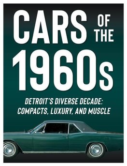 Cars of the 1960s: Detroit's Diverse Decade: Compacts, Luxury, and Muscle