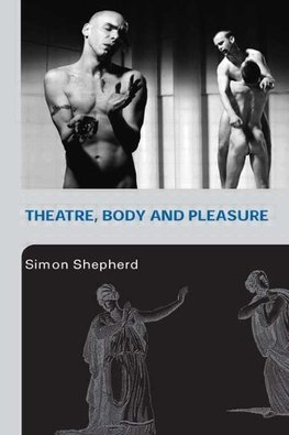 Shepherd, S: Theatre, Body and Pleasure