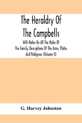 The Heraldry Of The Campbells, With Notes On All The Males Of The Family, Descriptions Of The Arms, Plates And Pedigrees (Volume Ii)