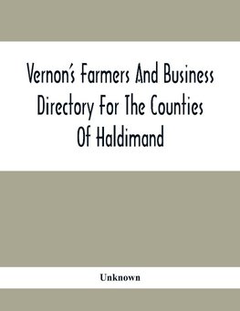 Vernon'S Farmers And Business Directory For The Counties Of Haldimand, Lincoln, Welland And Wentworth For The Years 1917-8