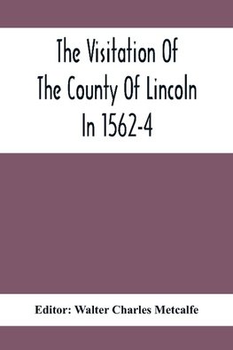 The Visitation Of The County Of Lincoln In 1562-4