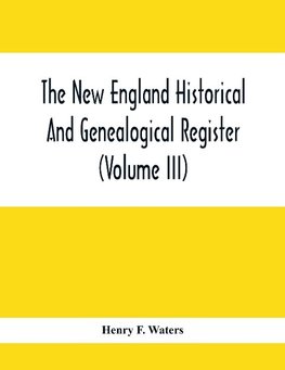 The New England Historical And Genealogical Register (Volume Iii)