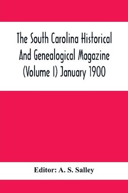 The South Carolina Historical And Genealogical Magazine (Volume I) January 1900