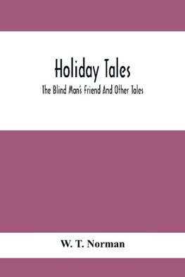 Holiday Tales; The Blind Man'S Friend And Other Tales