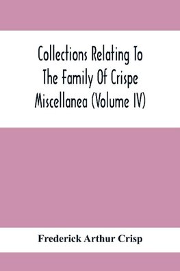 Collections Relating To The Family Of Crispe; Miscellanea (Volume Iv)