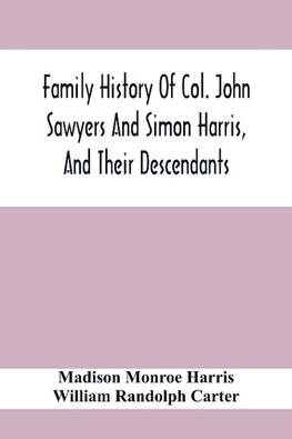 Family History Of Col. John Sawyers And Simon Harris, And Their Descendants