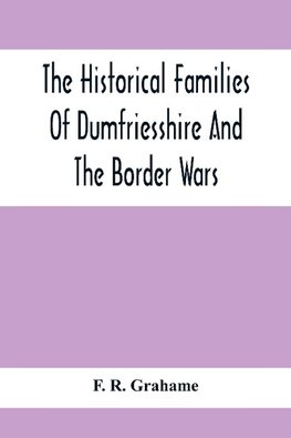 The Historical Families Of Dumfriesshire And The Border Wars