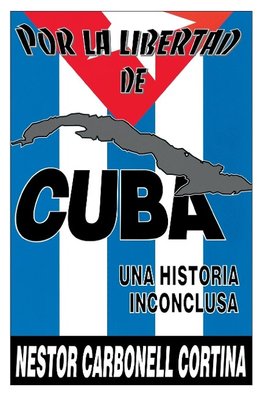 POR LA LIBERTAD DE CUBA. UNA HISTORIA INCONCLUSA