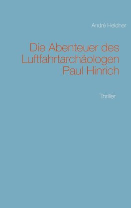 Die Abenteuer des Luftfahrtarchäologen Paul Hinrich