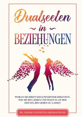 Dualseelen in Beziehungen: Woran Sie Ihren Seelenpartner erkennen, wie Sie ihn lieben und wann es an der Zeit ist, ihn gehen zu lassen - inkl. einfacher und effektiver Lebenskraftübungen