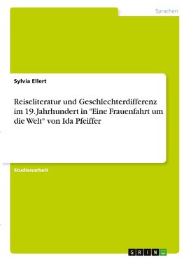 Reiseliteratur und Geschlechterdifferenz im 19. Jahrhundert in "Eine Frauenfahrt um die Welt" von Ida Pfeiffer