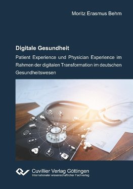 Digitale Gesundheit. Patient Experience und Physician Experience im Rahmen der digitalen Transformation im deutschen Gesundheitswesen