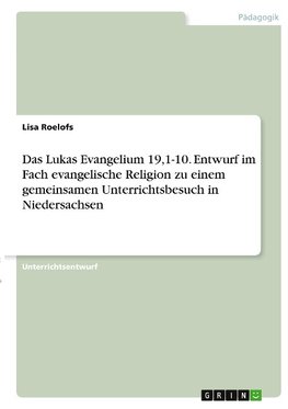 Das Lukas Evangelium 19,1-10. Entwurf im Fach evangelische Religion zu einem gemeinsamen Unterrichtsbesuch in Niedersachsen