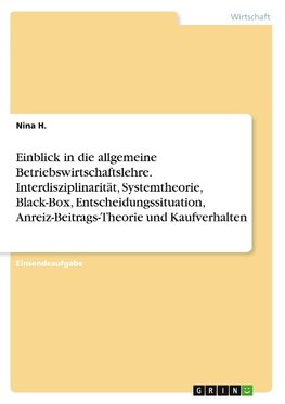 Einblick in die allgemeine Betriebswirtschaftslehre. Interdisziplinarität, Systemtheorie, Black-Box, Entscheidungssituation, Anreiz-Beitrags-Theorie und Kaufverhalten