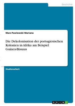 Die Dekolonisation der portugiesischen Kolonien in Afrika am Beispiel Guinea-Bissaus