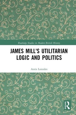 James Mill's Utilitarian Logic and Politics