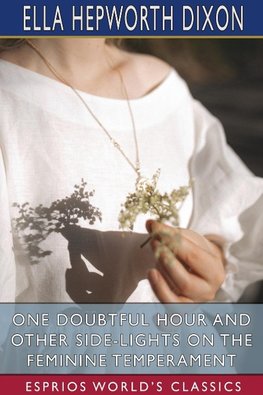 One Doubtful Hour and Other Side-Lights on the Feminine Temperament (Esprios Classics)