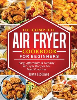 The Complete Air Fryer Cookbook For Beginners