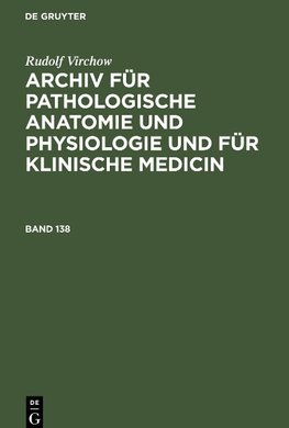 Archiv für pathologische Anatomie und Physiologie und für klinische Medicin, Band 138, Archiv für pathologische Anatomie und Physiologie und für klinische Medicin Band 138