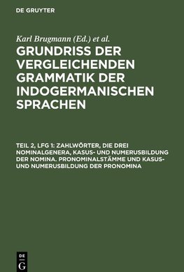 Grundriss der vergleichenden Grammatik der indogermanischen Sprachen, Teil 2, Lfg 1, Zahlwörter, die drei Nominalgenera, Kasus- und Numerusbildung der Nomina. Pronominalstämme und Kasus- und Numerusbildung der Pronomina