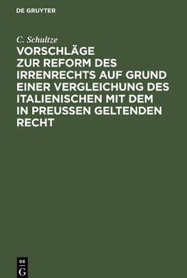 Vorschläge zur Reform des Irrenrechts auf Grund einer Vergleichung des italienischen mit dem in Preussen geltenden Recht