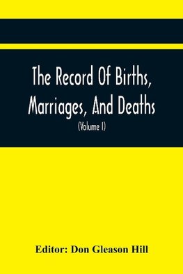 The Record Of Births, Marriages, And Deaths; And Intentions Of Marriage, In The Town Of Dedham (Volume I) 1635-1845; With An Appendix Containing Records Of Marriages Before 1800, Returned From Other Towns, Under The Statute Of 1857.