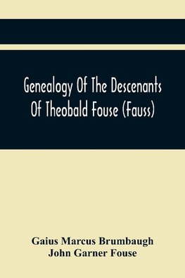 Genealogy Of The Descenants Of Theobald Fouse (Fauss) Including Many Other Connected Families