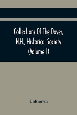 Collections Of The Dover, N.H., Historical Society (Volume I)