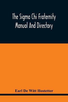 The Sigma Chi Fraternity Manual And Directory; Issued In Accordance With The Constitution And Statutes, And Under The Direction Of The Executive Committee