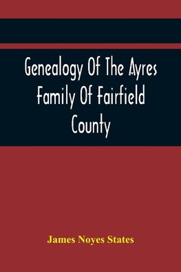 Genealogy Of The Ayres Family Of Fairfield County