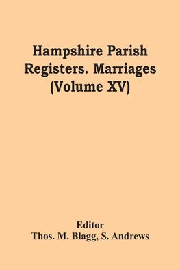 Hampshire Parish Registers. Marriages (Volume Xv)