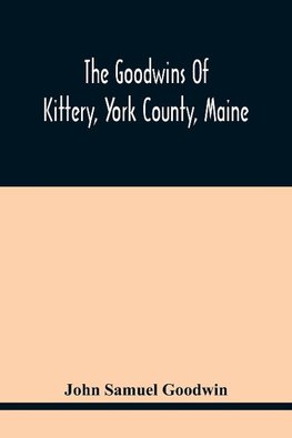 The Goodwins Of Kittery, York County, Maine