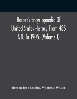 Harper'S Encyclopaedia Of United States History From 485 A.D. To 1905. (Volume I)