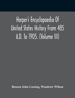 Harper'S Encyclopaedia Of United States History From 485 A.D. To 1905. (Volume Iii)