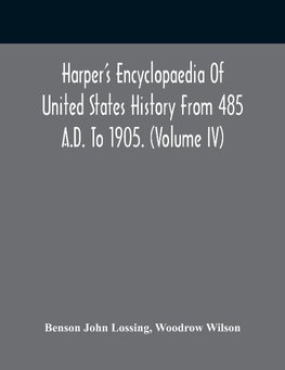 Harper'S Encyclopaedia Of United States History From 485 A.D. To 1905. (Volume Iv)