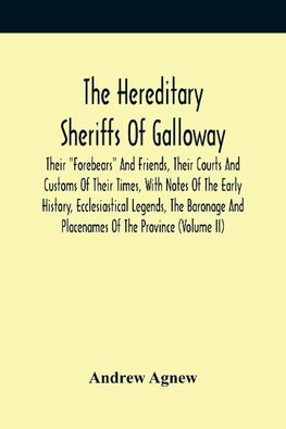 The Hereditary Sheriffs Of Galloway; Their "Forebears" And Friends, Their Courts And Customs Of Their Times, With Notes Of The Early History, Ecclesiastical Legends, The Baronage And Placenames Of The Province (Volume Ii)